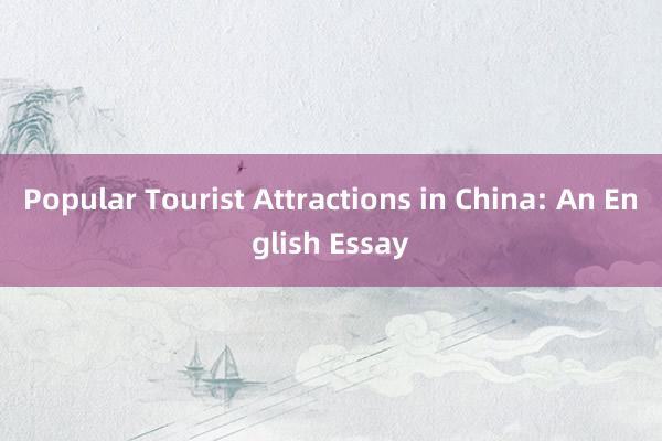 Popular Tourist Attractions in China: An English Essay